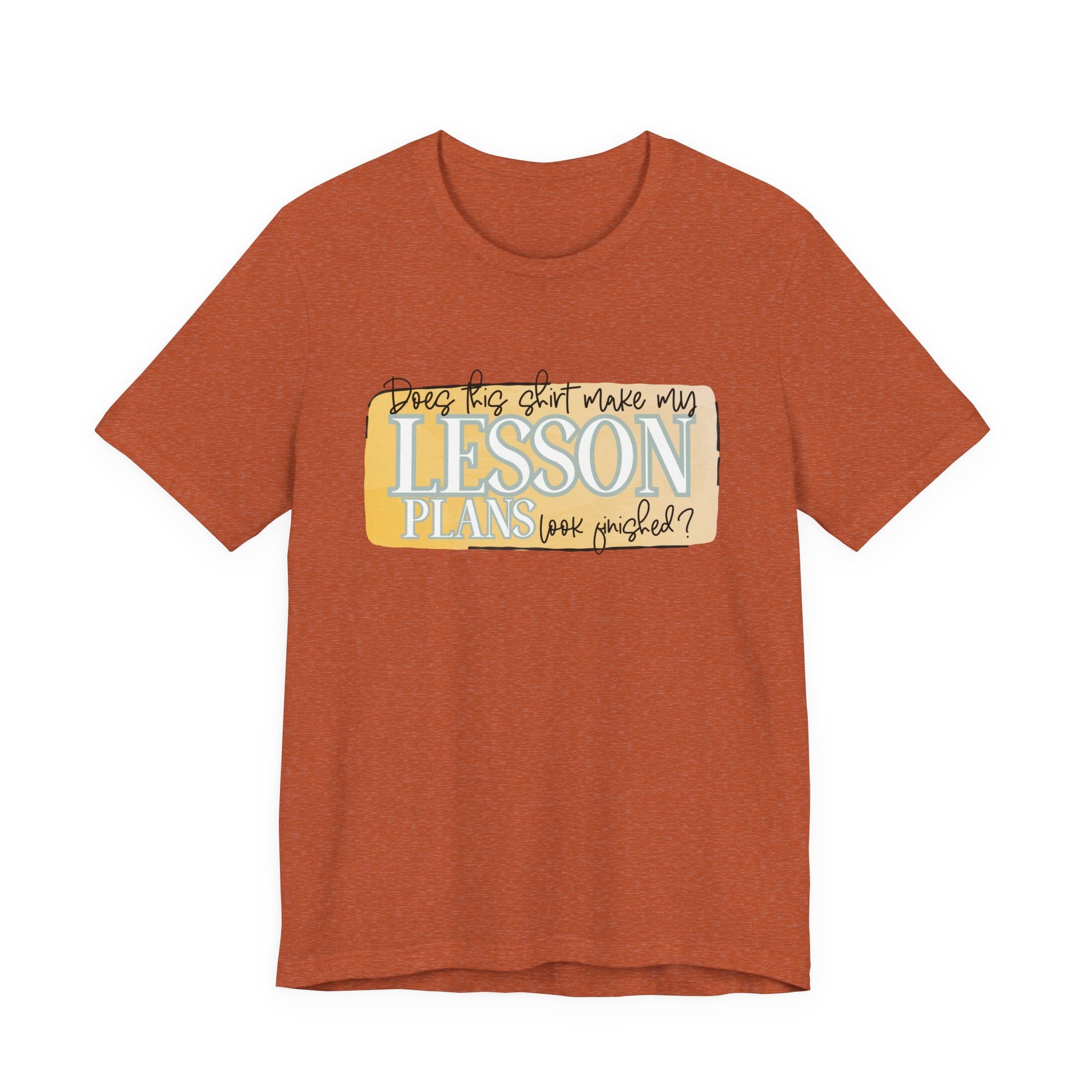 Does This Shirt Make My Lesson Plans Look Finished? Tee