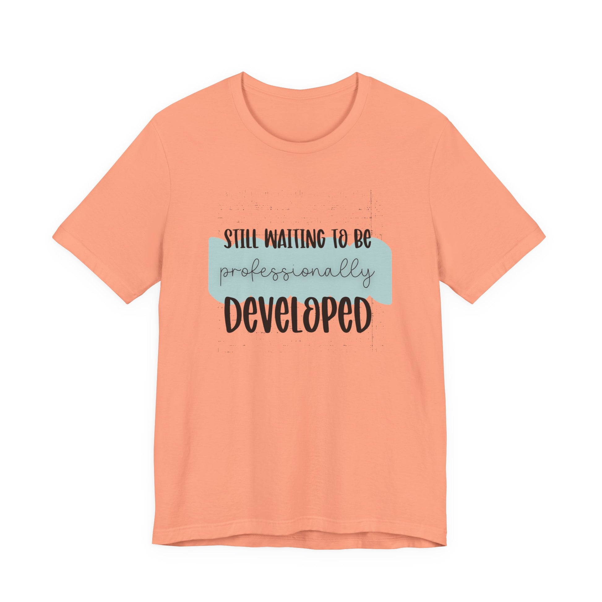 Still Waiting to Be Professionally Developed Tee