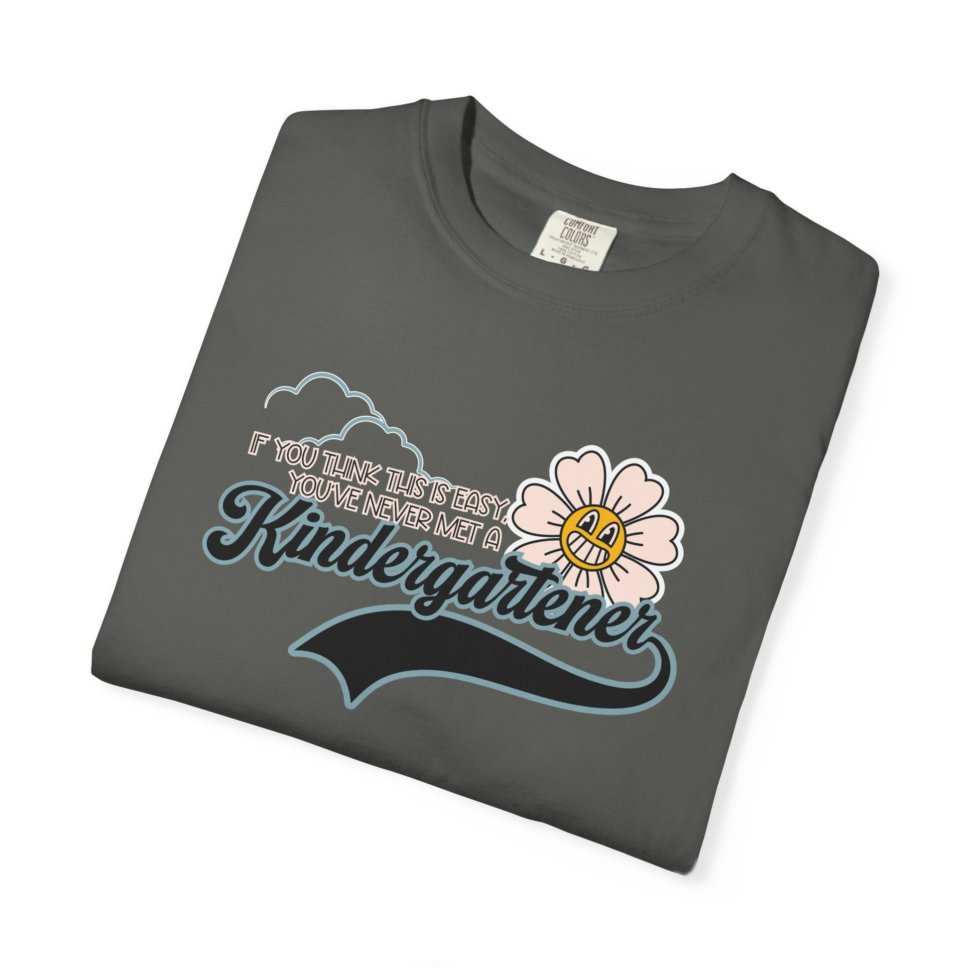 If You Think This Is Easy, You've Never Met a Kindergartener - Comfort Colors Teacher Shirt, Funny Kindergarten Tee