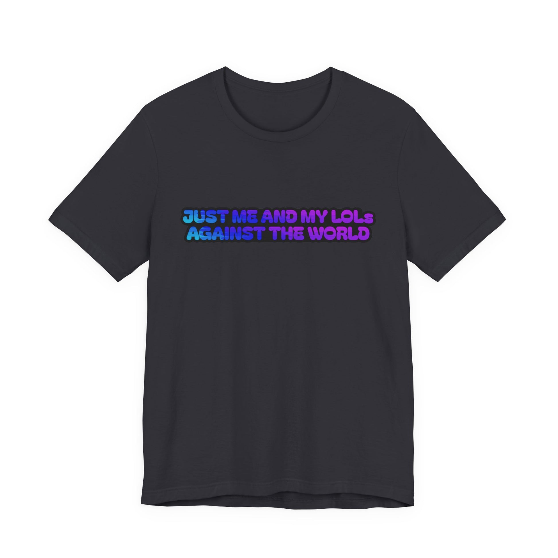 Just Me and My LOLs Against the World Tee