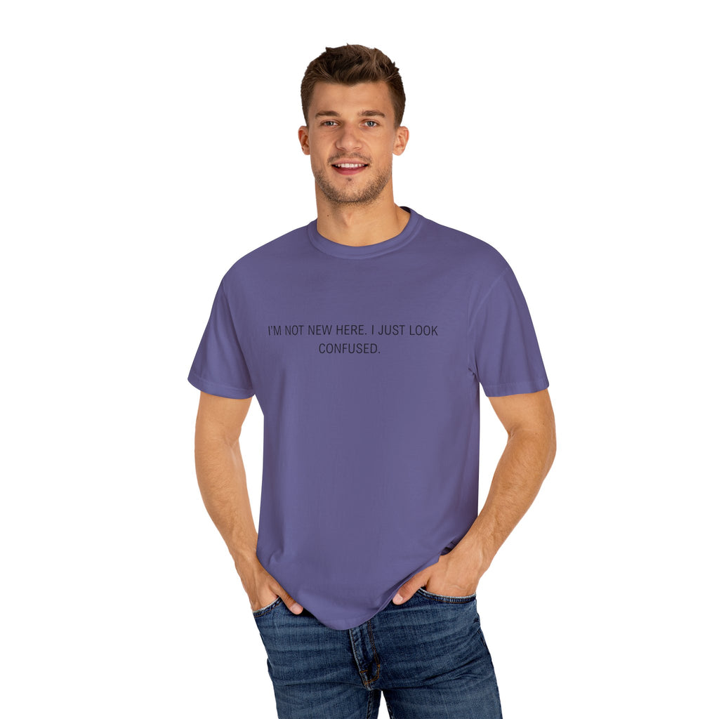 I'm Not New Here I Just Look Confused Shirt - Funny Comfort Colors Tee, Relatable Sarcastic T-Shirt