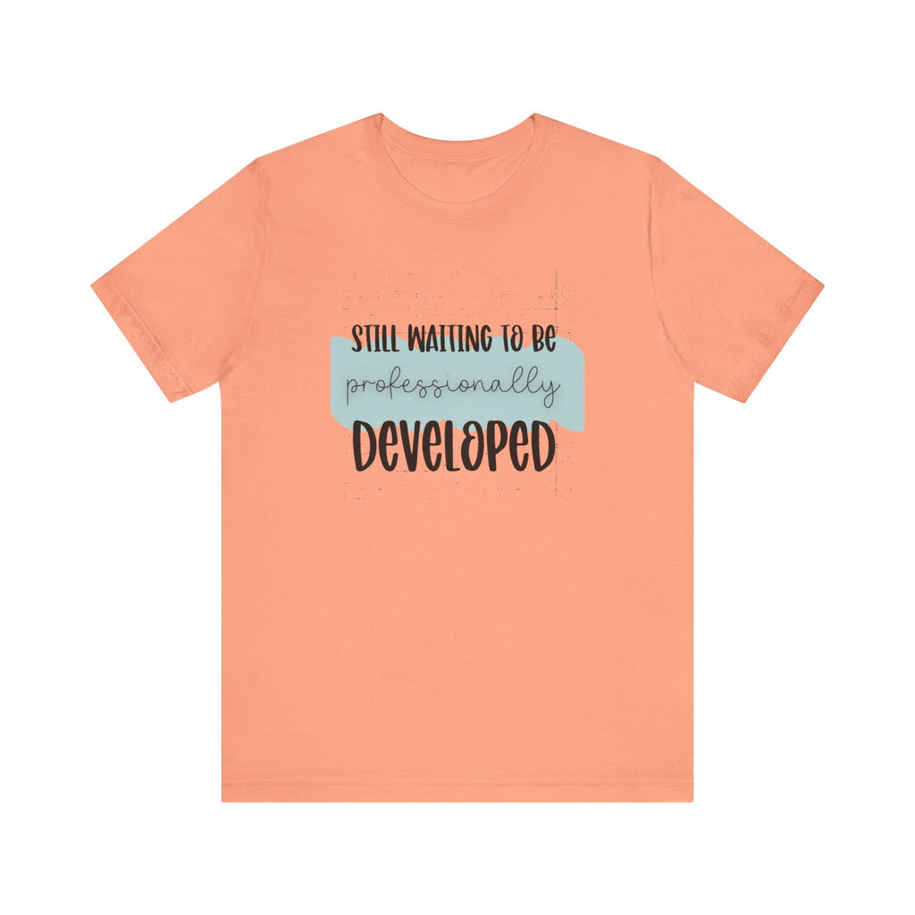 Still Waiting to Be Professionally Developed Tee