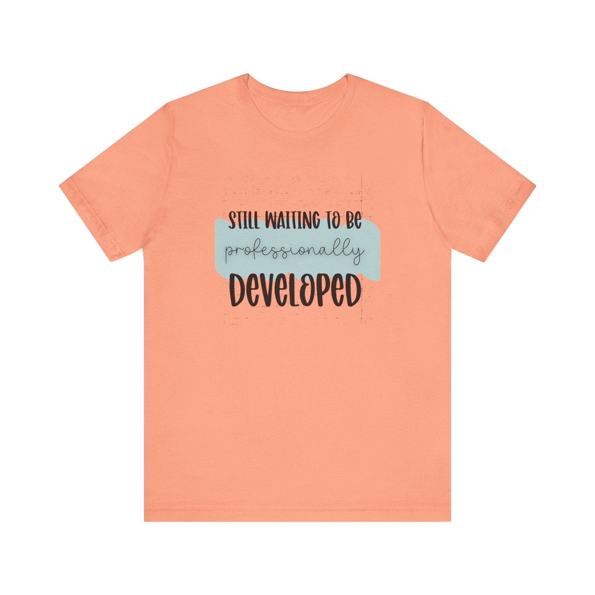 Still Waiting to Be Professionally Developed Tee