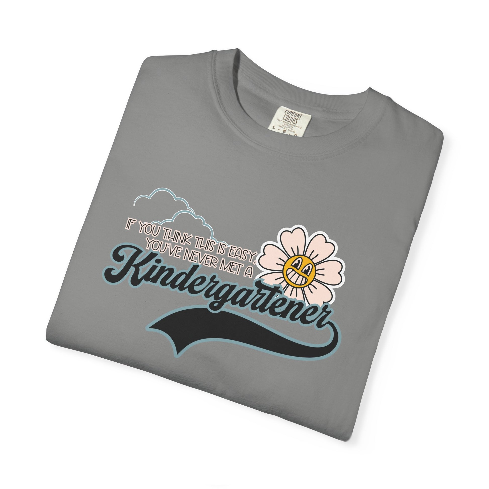 If You Think This Is Easy, You've Never Met a Kindergartener - Comfort Colors Teacher Shirt, Funny Kindergarten Tee