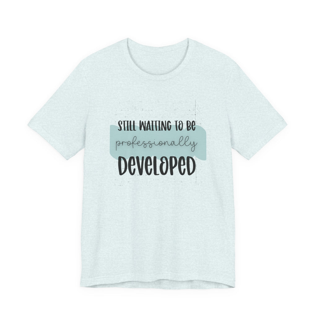 Still Waiting to Be Professionally Developed Tee