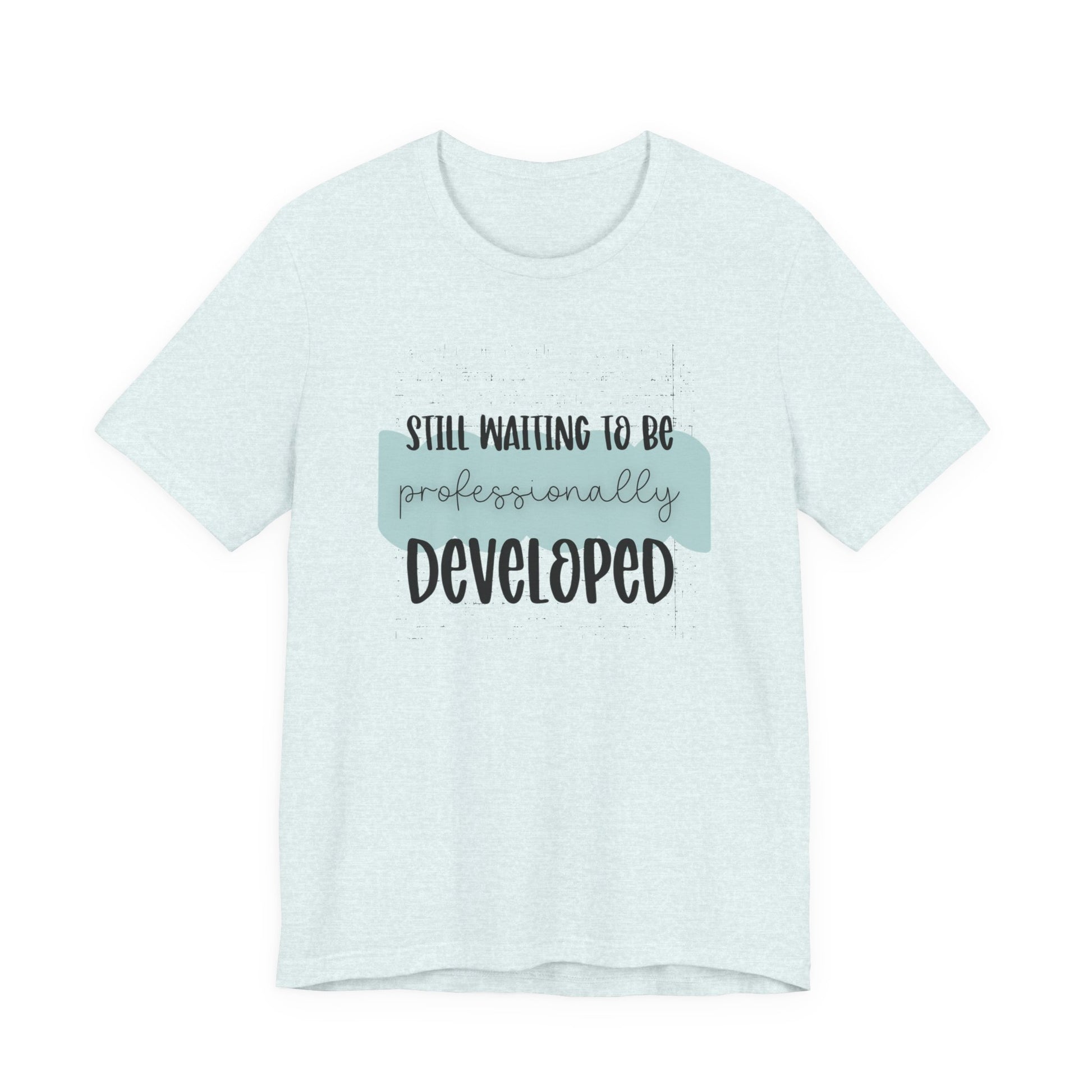 Still Waiting to Be Professionally Developed Tee