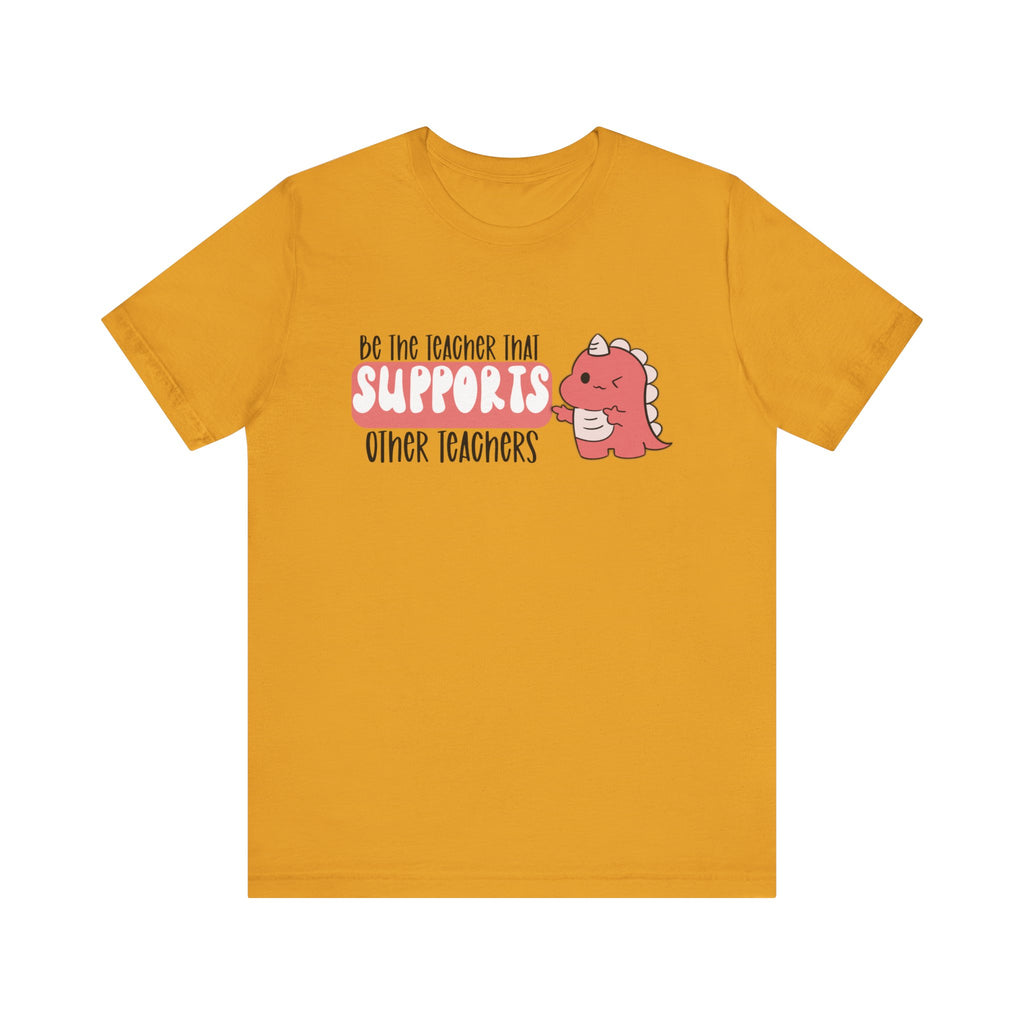Be the Teacher Who Supports Other Teachers Tee