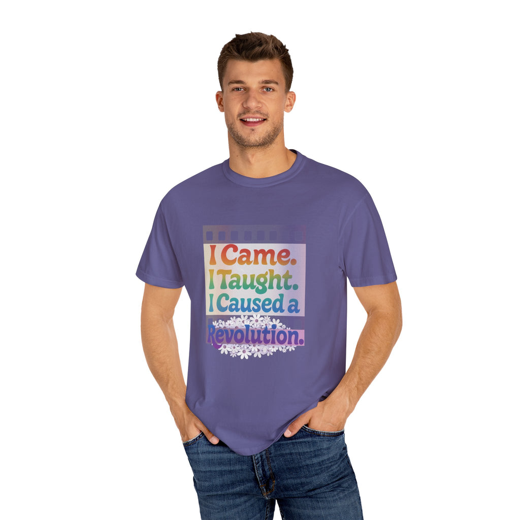I Came. I Taught. I Caused a Revolution. Tee