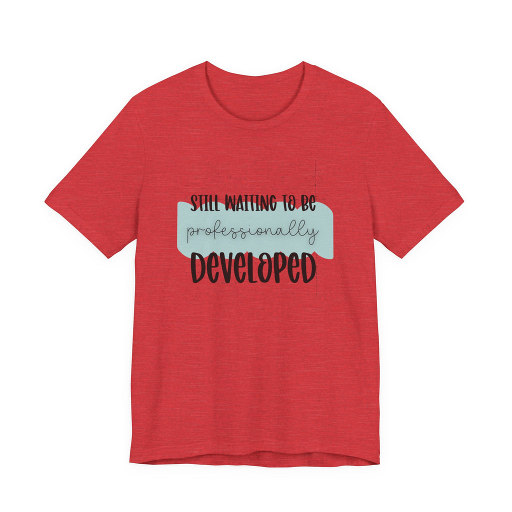 Still Waiting to Be Professionally Developed Tee