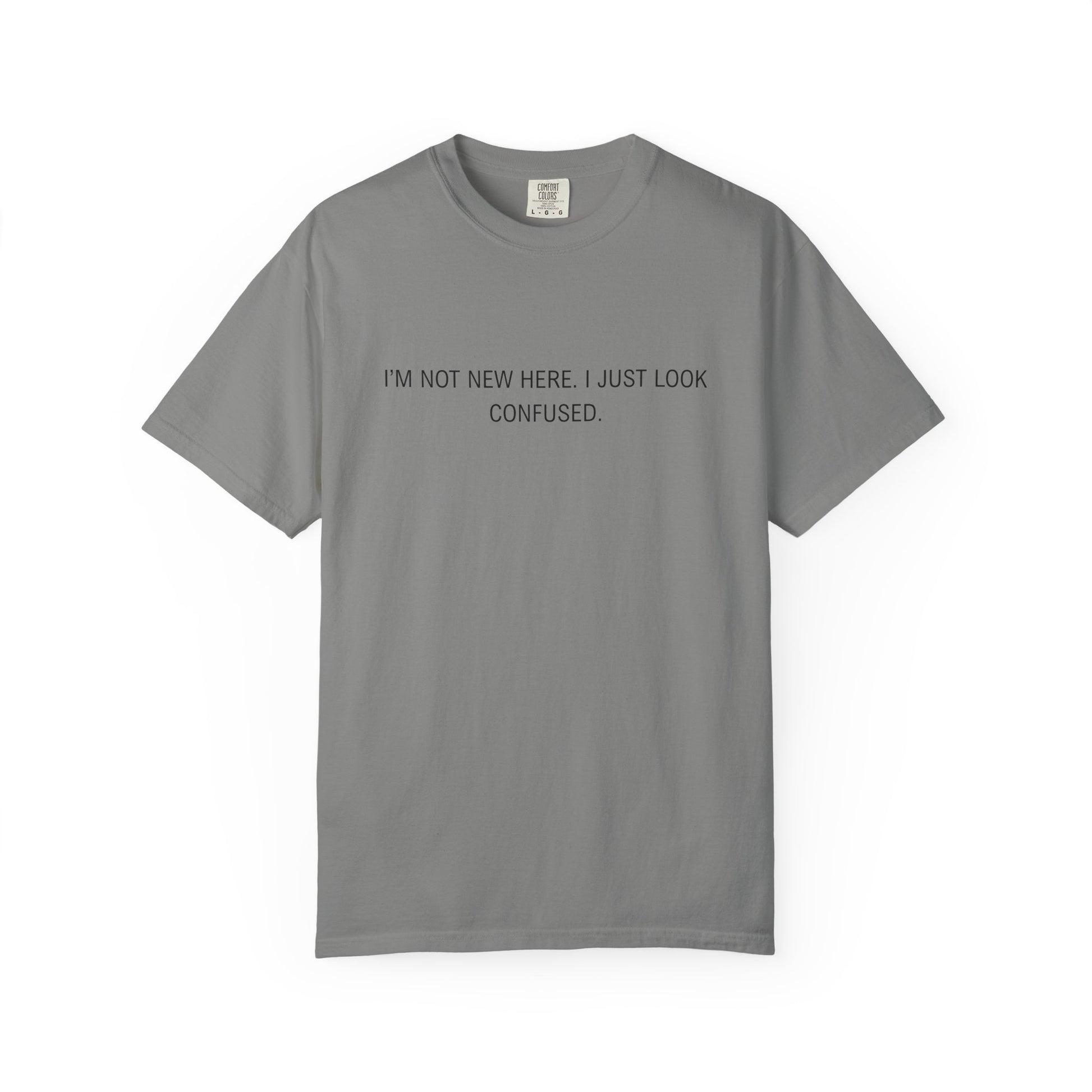 I'm Not New Here I Just Look Confused Shirt - Funny Comfort Colors Tee, Relatable Sarcastic T-Shirt