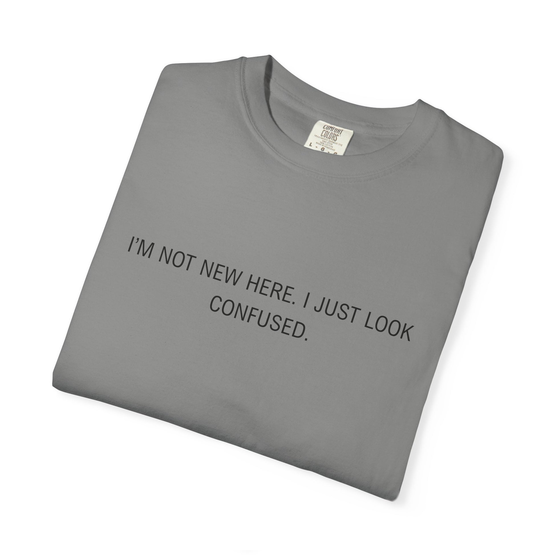 I'm Not New Here I Just Look Confused Shirt - Funny Comfort Colors Tee, Relatable Sarcastic T-Shirt