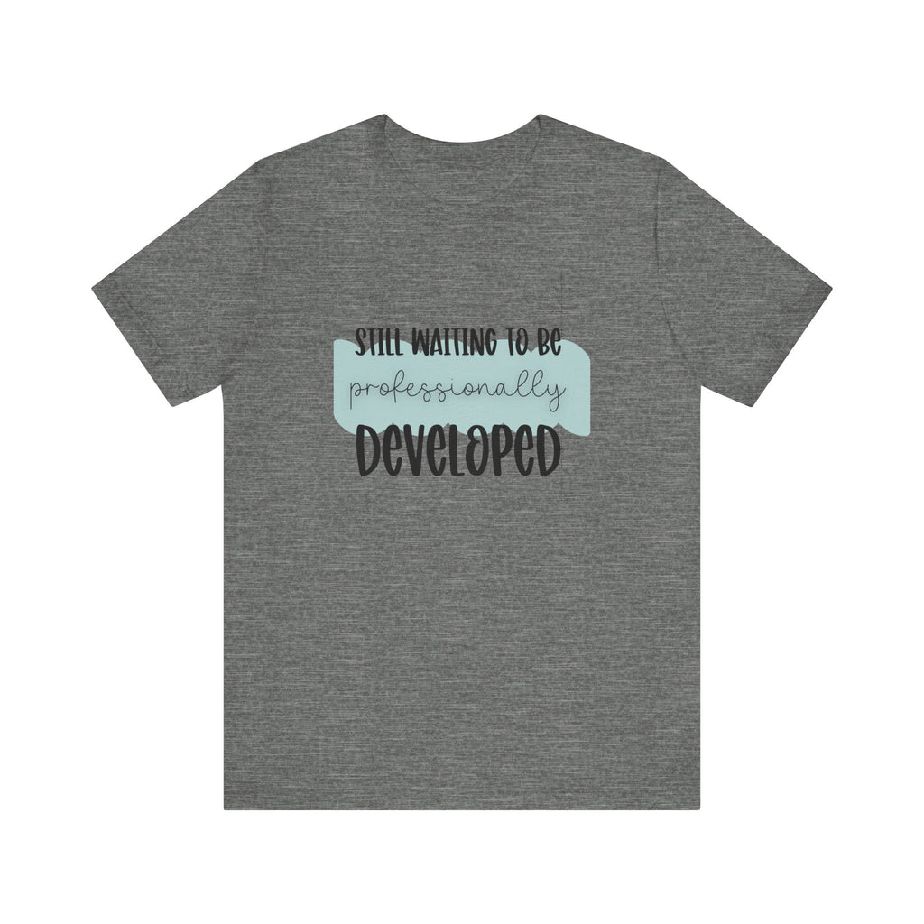 Still Waiting to Be Professionally Developed Tee