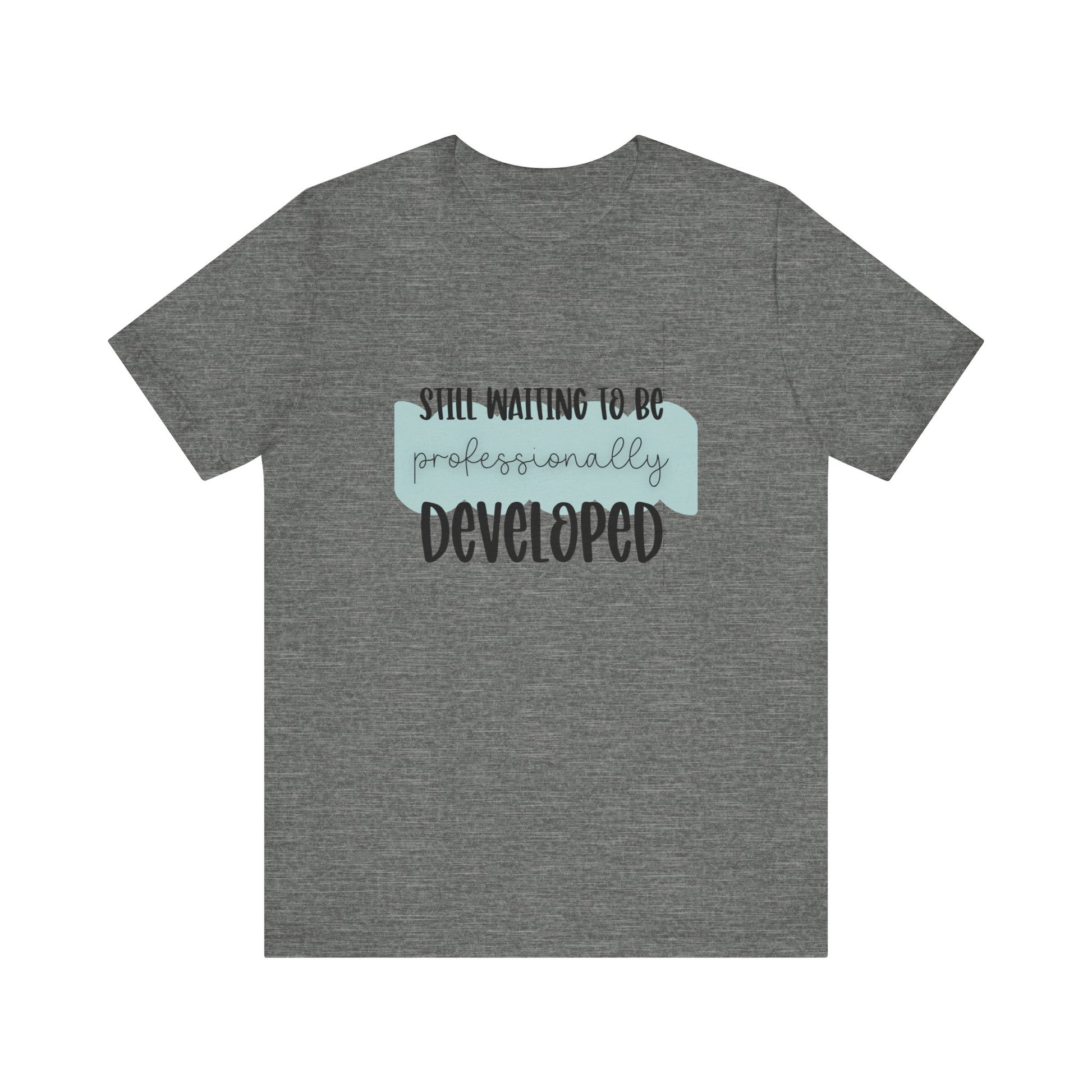 Still Waiting to Be Professionally Developed Tee