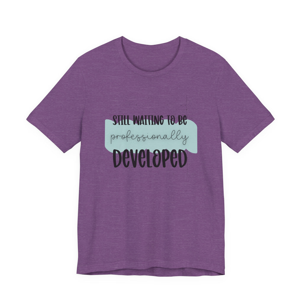 Still Waiting to Be Professionally Developed Tee