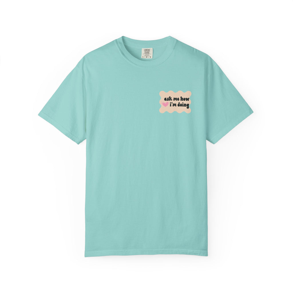 Ask Me How I'm Doing... Just Kidding Tee