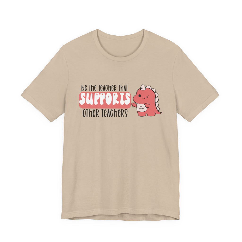 Be the Teacher Who Supports Other Teachers Tee