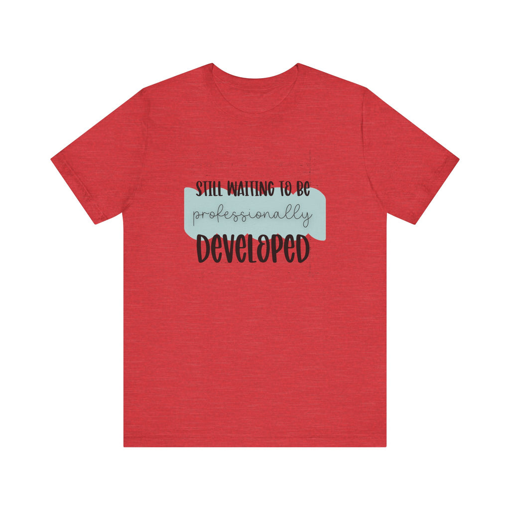 Still Waiting to Be Professionally Developed Tee