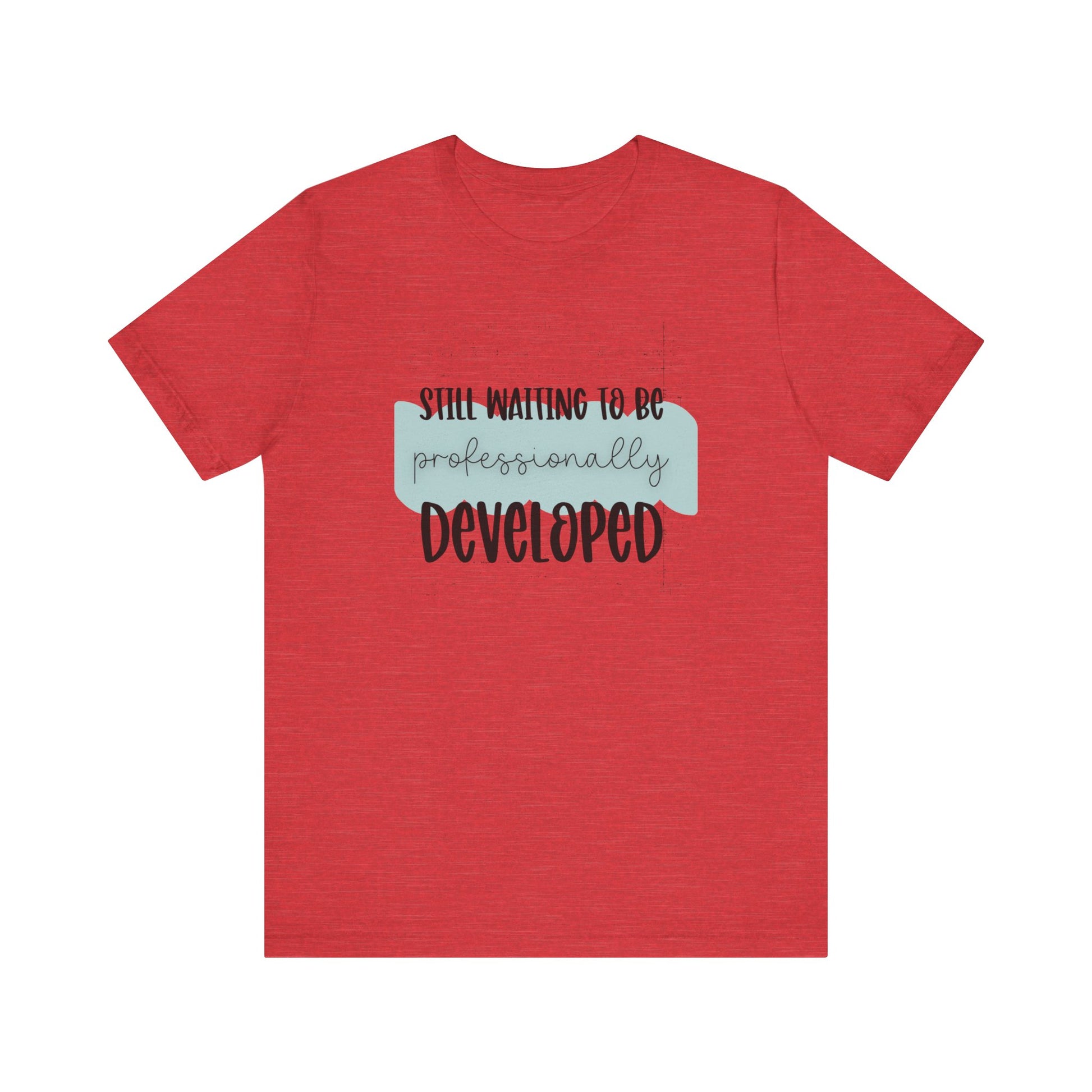 Still Waiting to Be Professionally Developed Tee