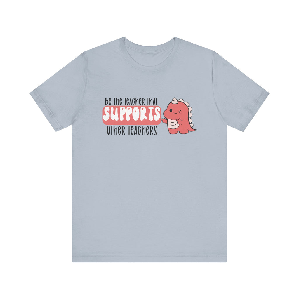 Be the Teacher Who Supports Other Teachers Tee