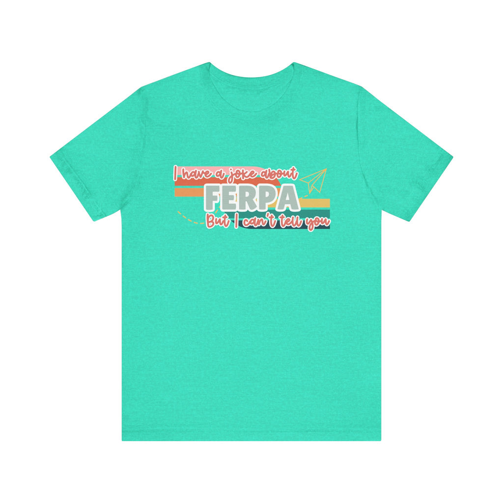 I Have a Joke About FERPA… But I Can’t Tell You Tee