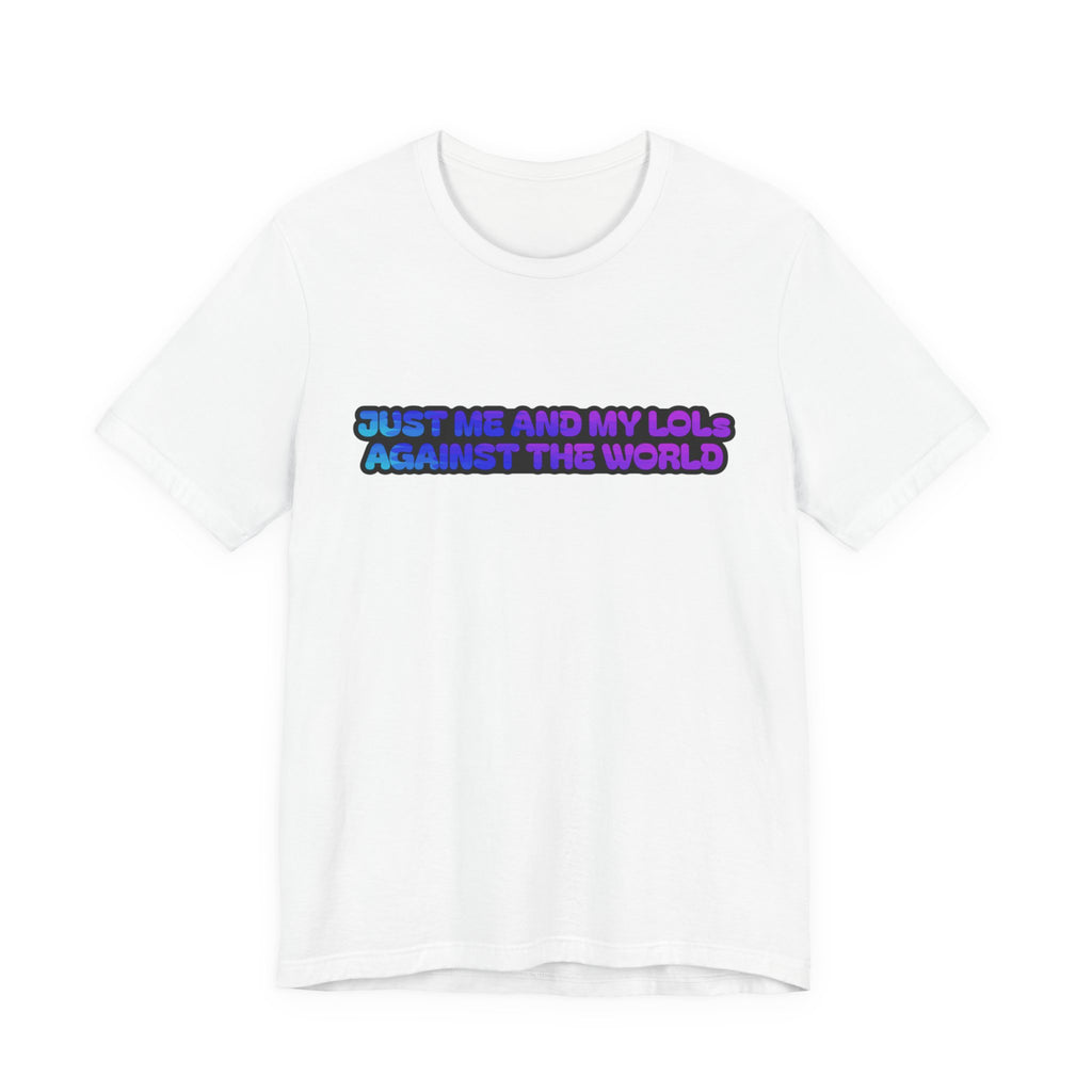 Just Me and My LOLs Against the World Tee