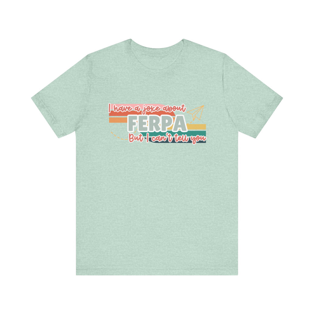 I Have a Joke About FERPA… But I Can’t Tell You Tee