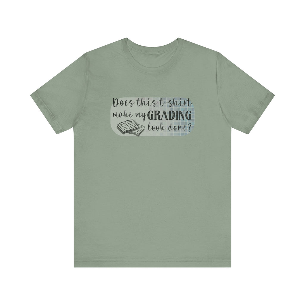 Does This T-Shirt Make My Grading Look Finished? Tee