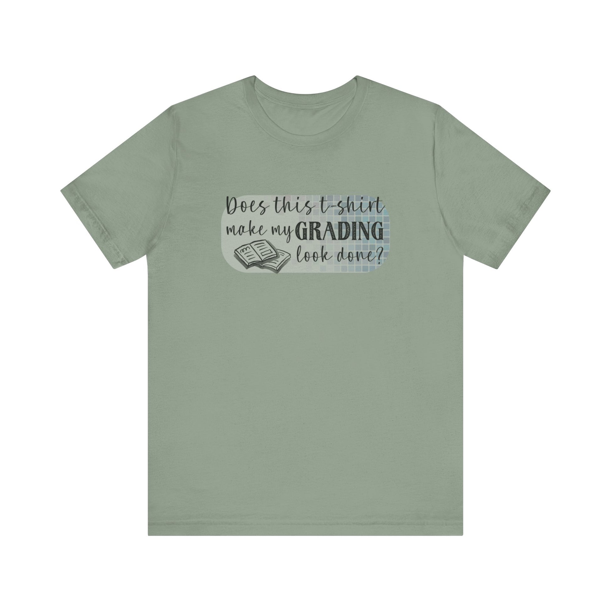 Does This T-Shirt Make My Grading Look Finished? Tee
