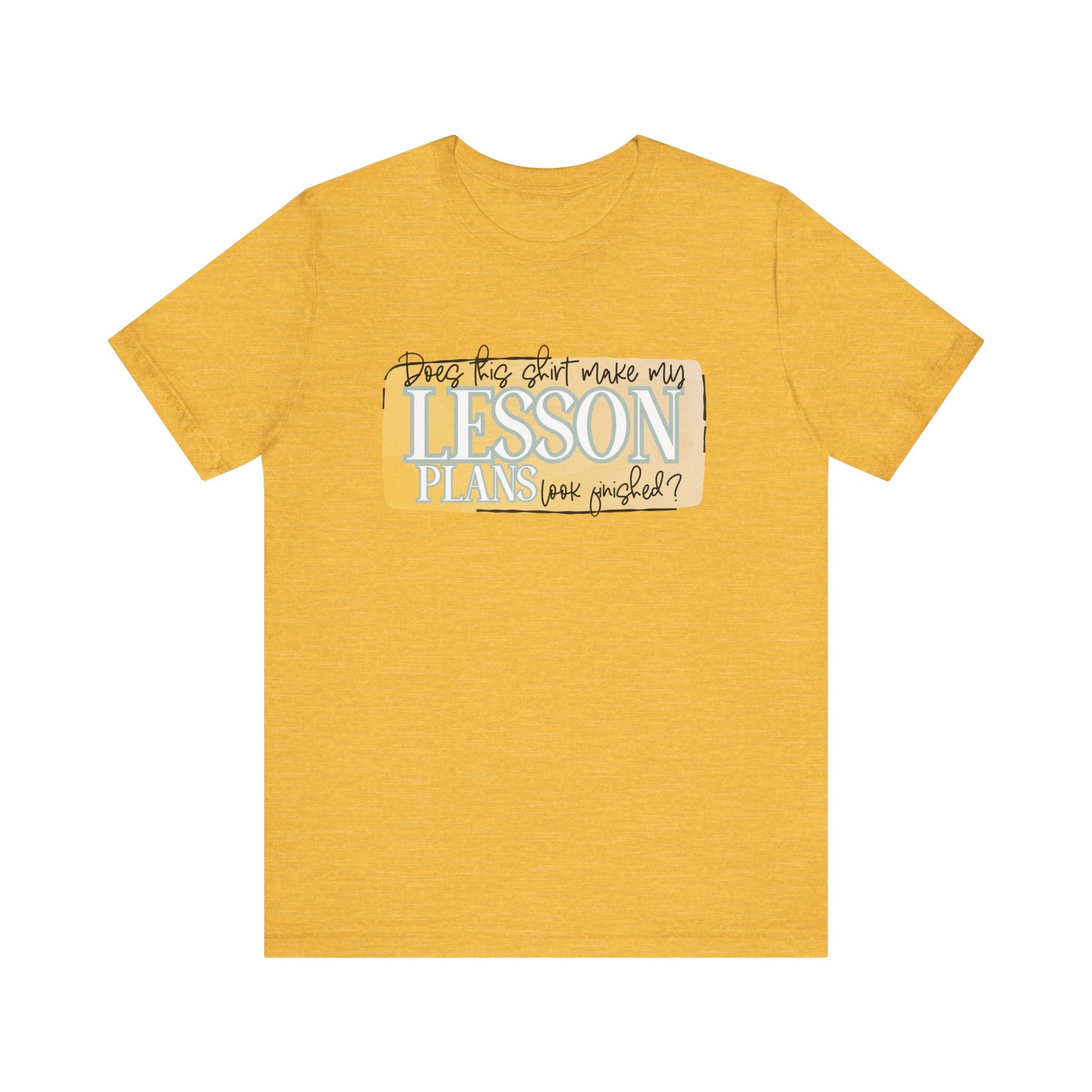 Does This Shirt Make My Lesson Plans Look Finished? Tee