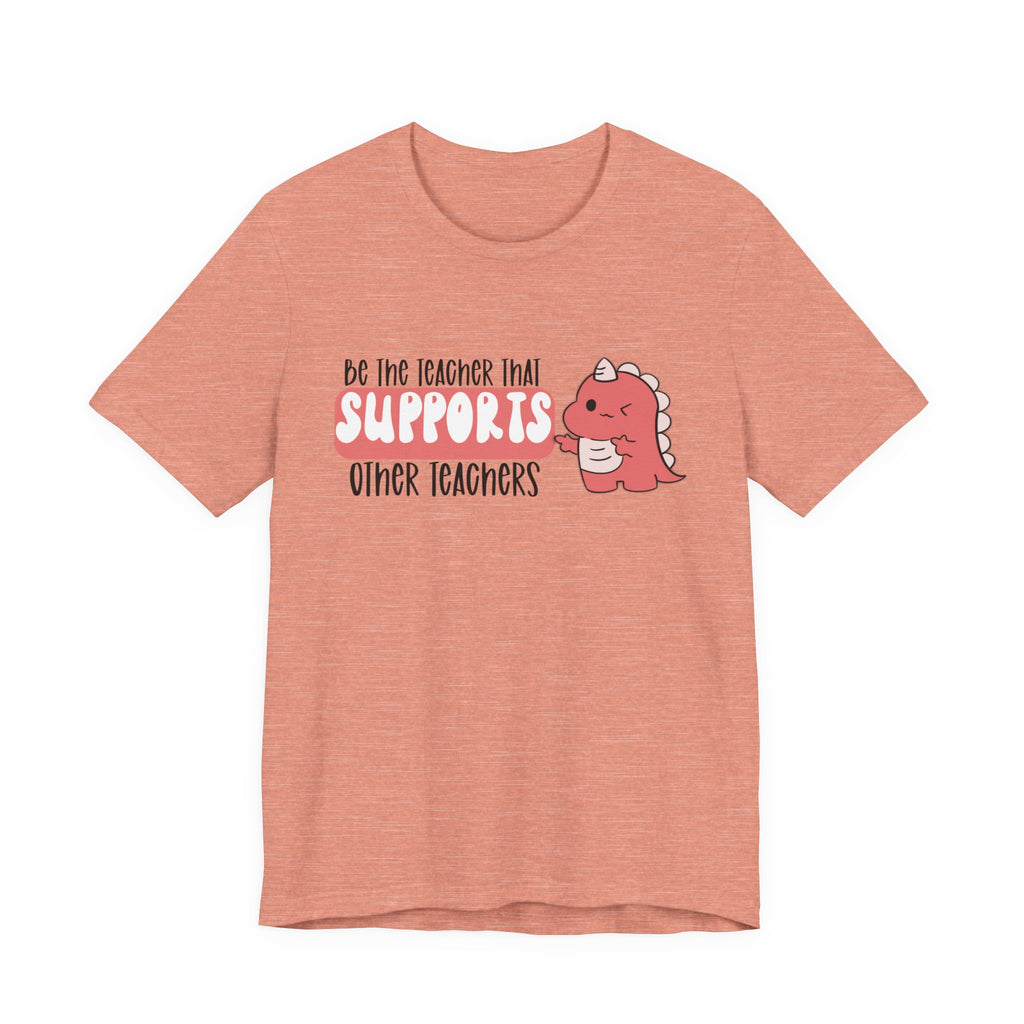 Be the Teacher Who Supports Other Teachers Tee