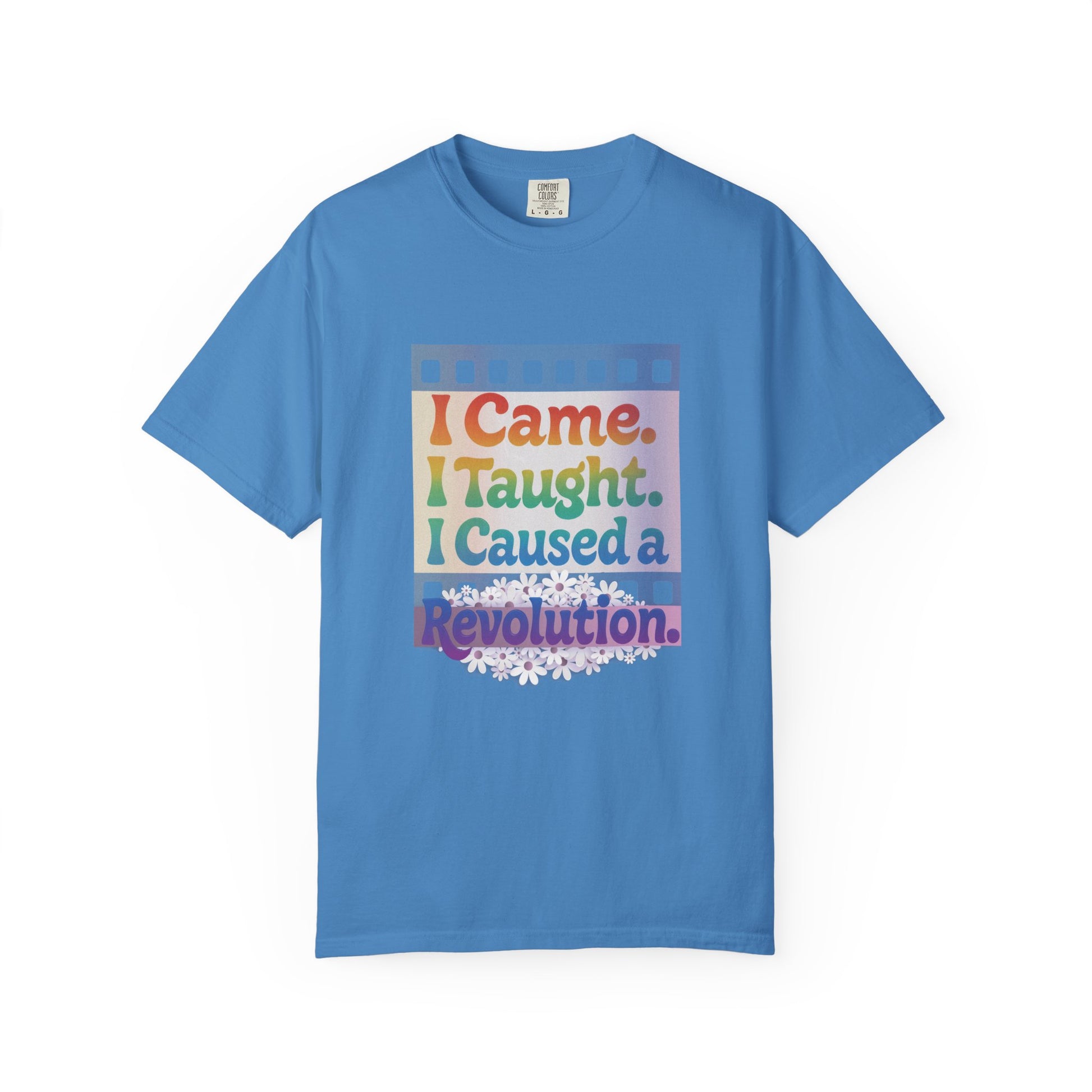 I Came. I Taught. I Caused a Revolution. Tee