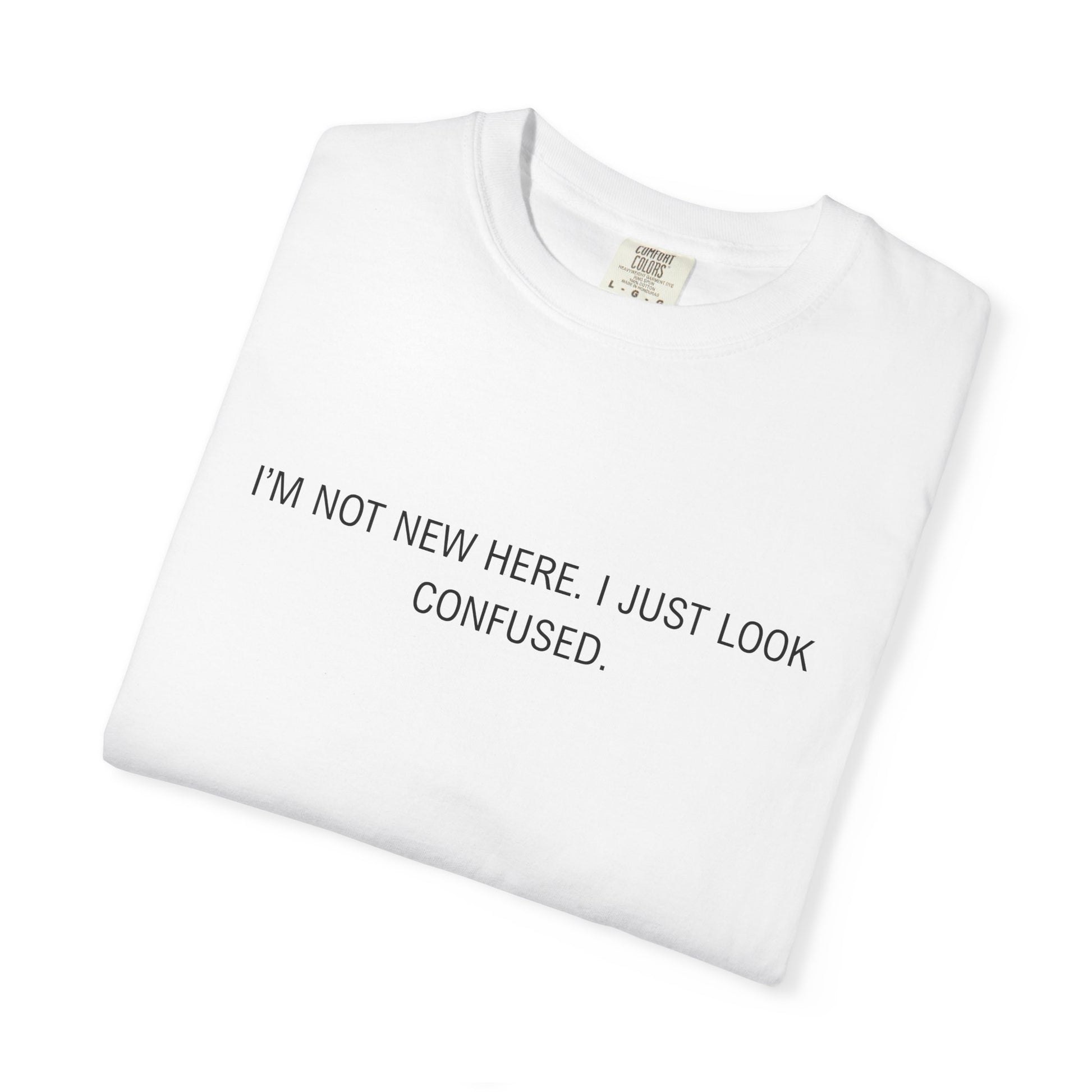 I'm Not New Here I Just Look Confused Shirt - Funny Comfort Colors Tee, Relatable Sarcastic T-Shirt