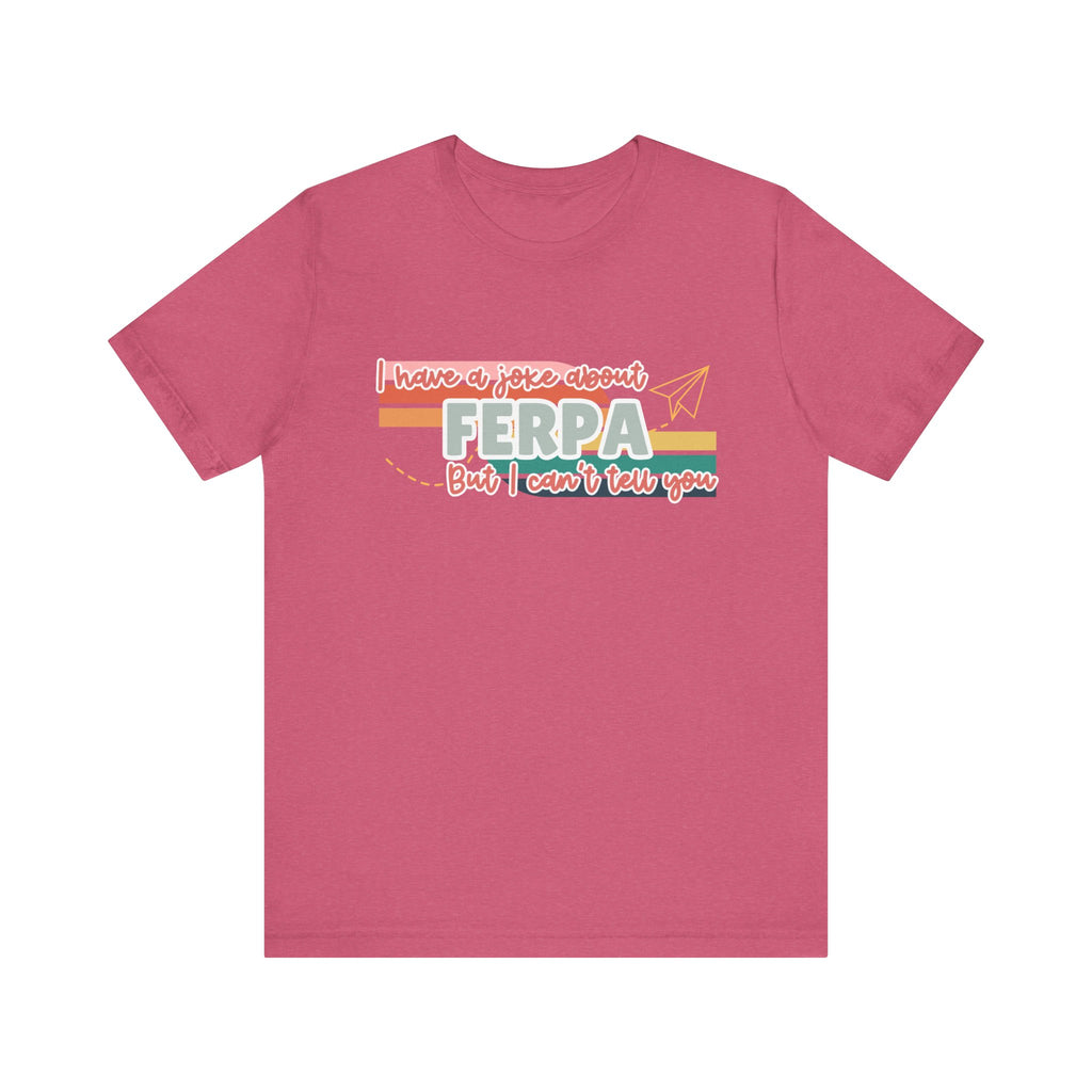 I Have a Joke About FERPA… But I Can’t Tell You Tee