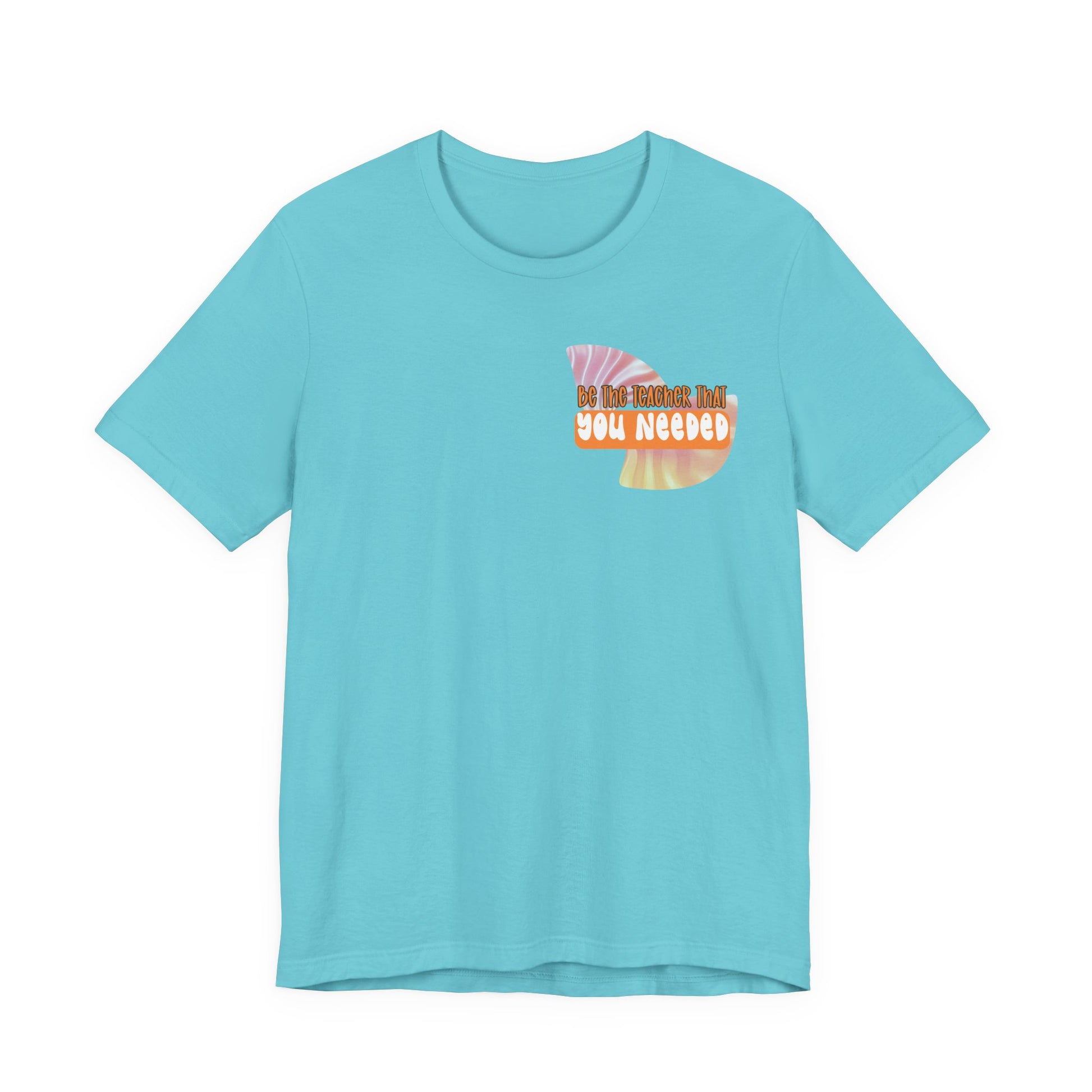 Be the Teacher You Once Needed Tee