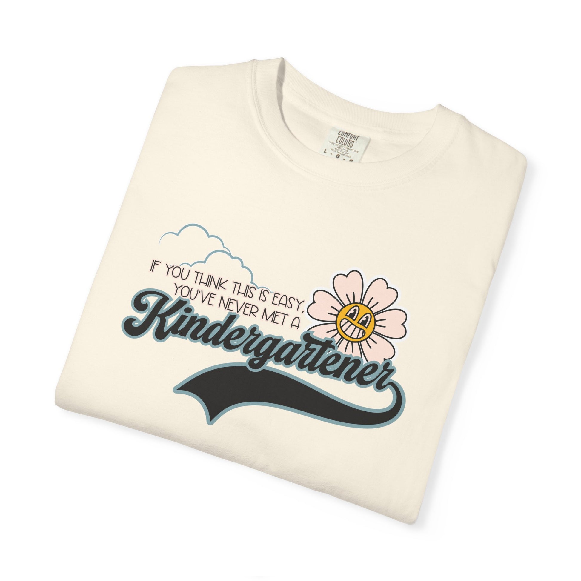 If You Think This Is Easy, You've Never Met a Kindergartener - Comfort Colors Teacher Shirt, Funny Kindergarten Tee