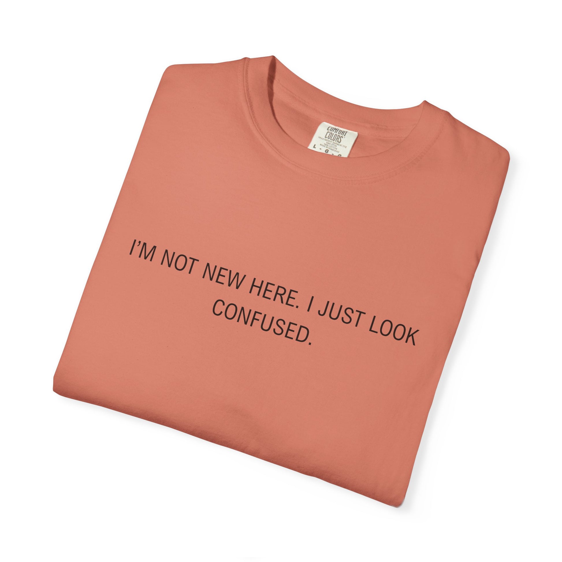 I'm Not New Here I Just Look Confused Shirt - Funny Comfort Colors Tee, Relatable Sarcastic T-Shirt