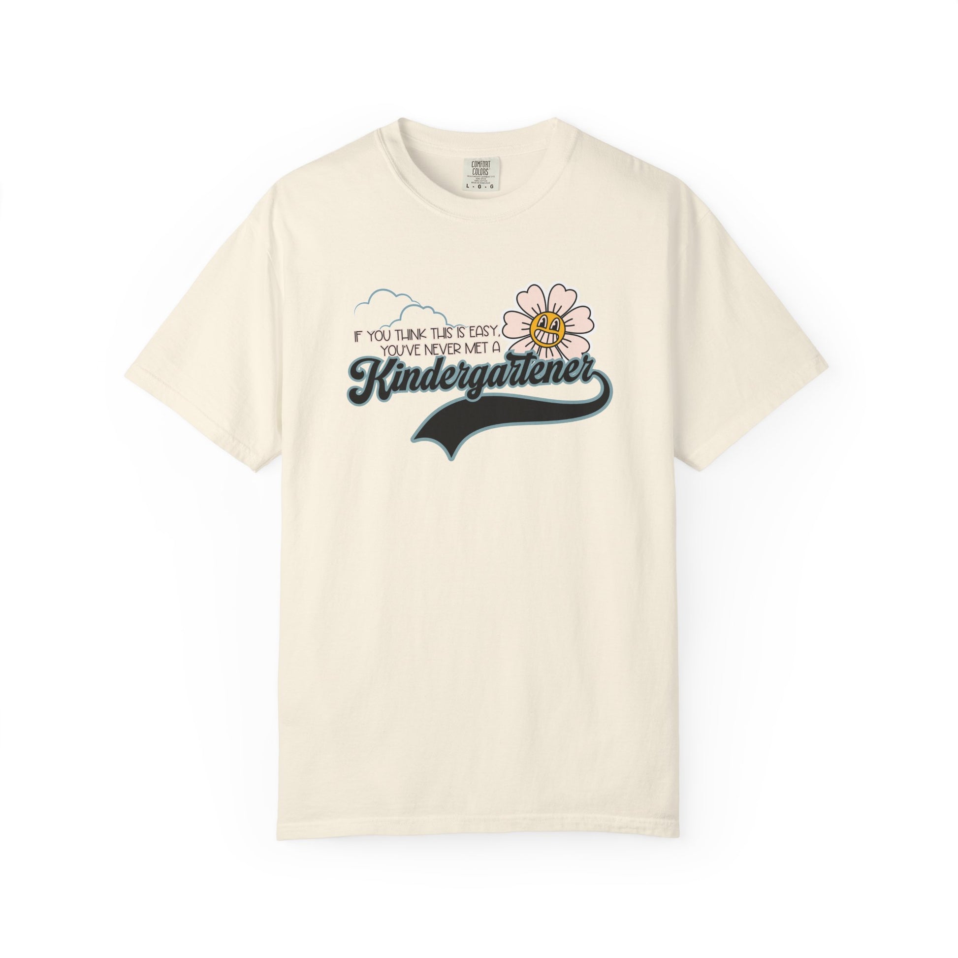 If You Think This Is Easy, You've Never Met a Kindergartener - Comfort Colors Teacher Shirt, Funny Kindergarten Tee