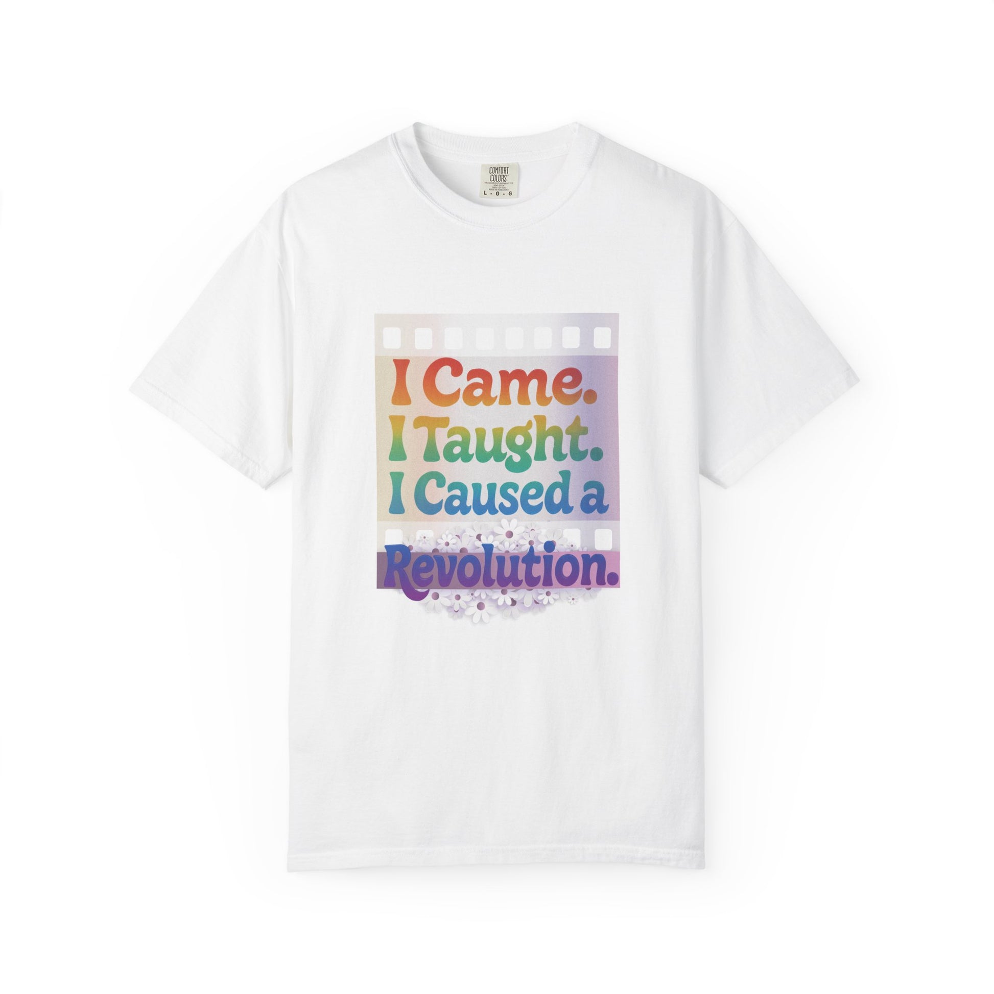 I Came. I Taught. I Caused a Revolution. Tee