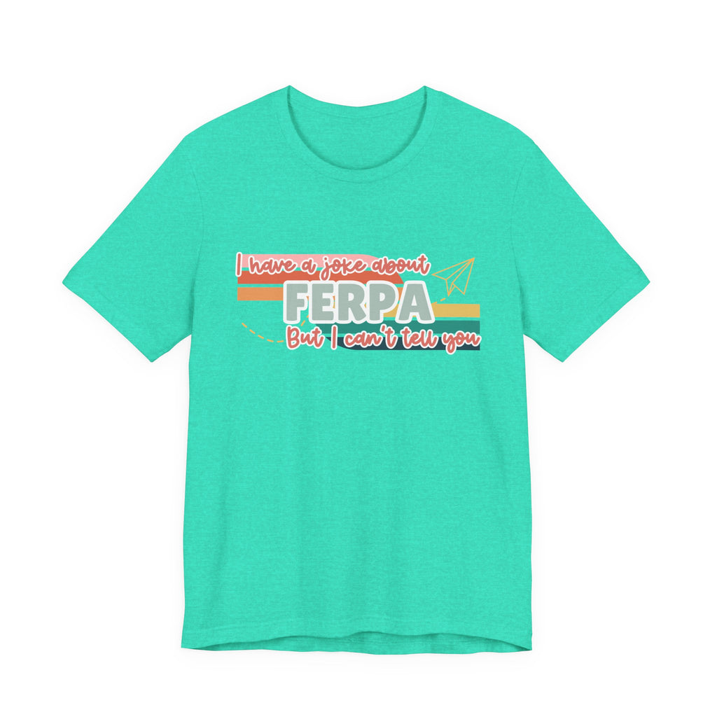 I Have a Joke About FERPA… But I Can’t Tell You Tee