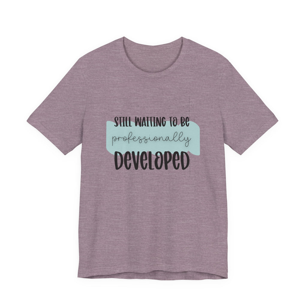 Still Waiting to Be Professionally Developed Tee