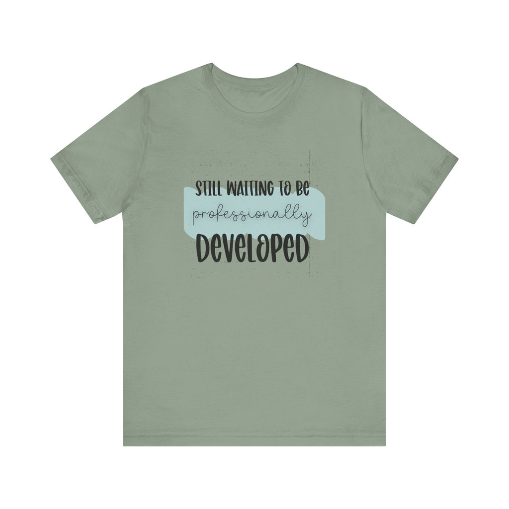 Still Waiting to Be Professionally Developed Tee
