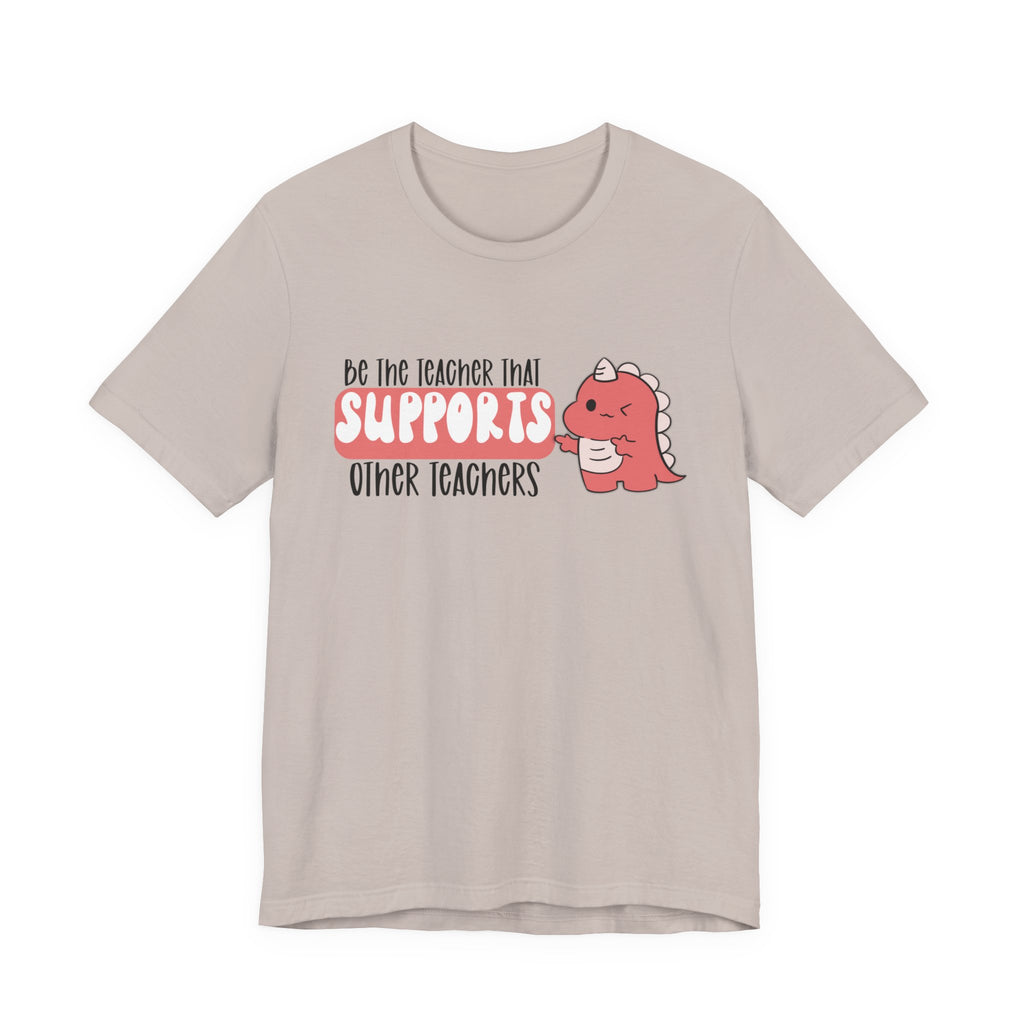 Be the Teacher Who Supports Other Teachers Tee