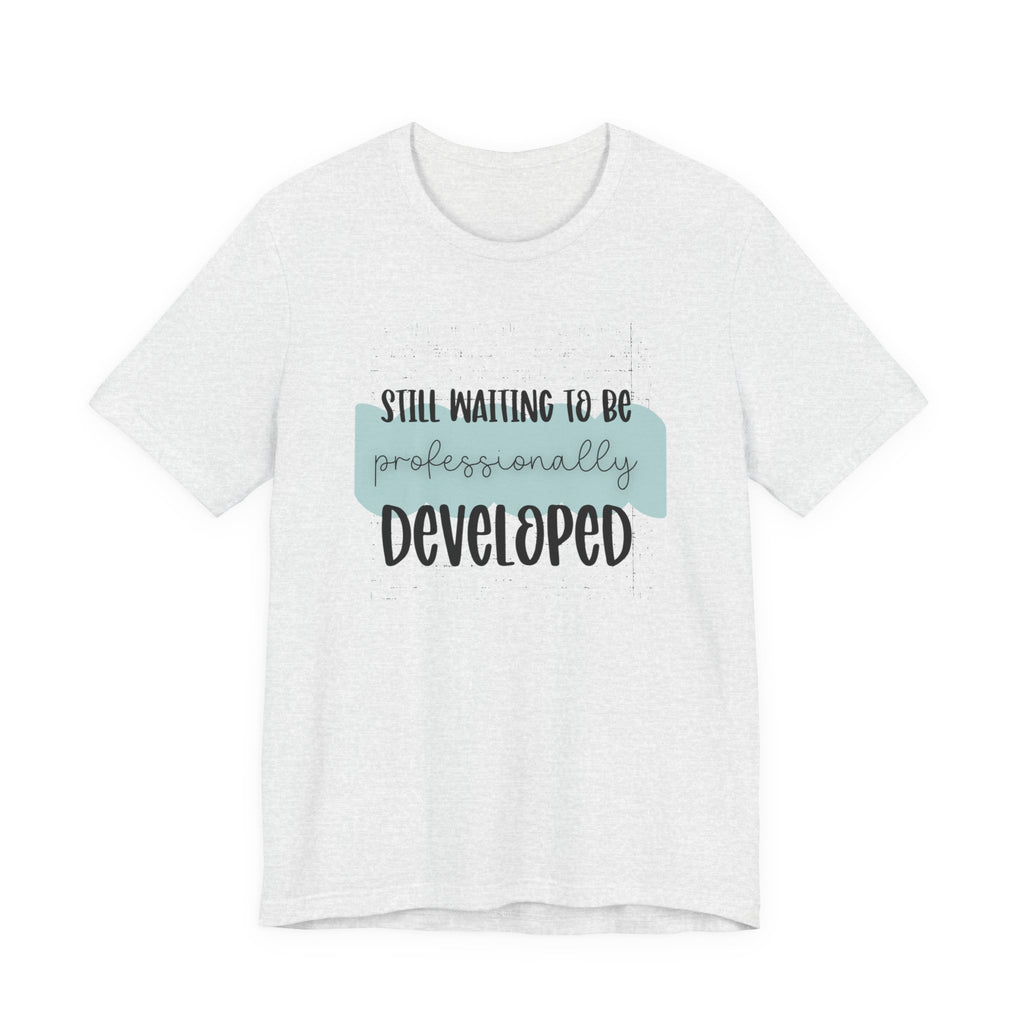 Still Waiting to Be Professionally Developed Tee