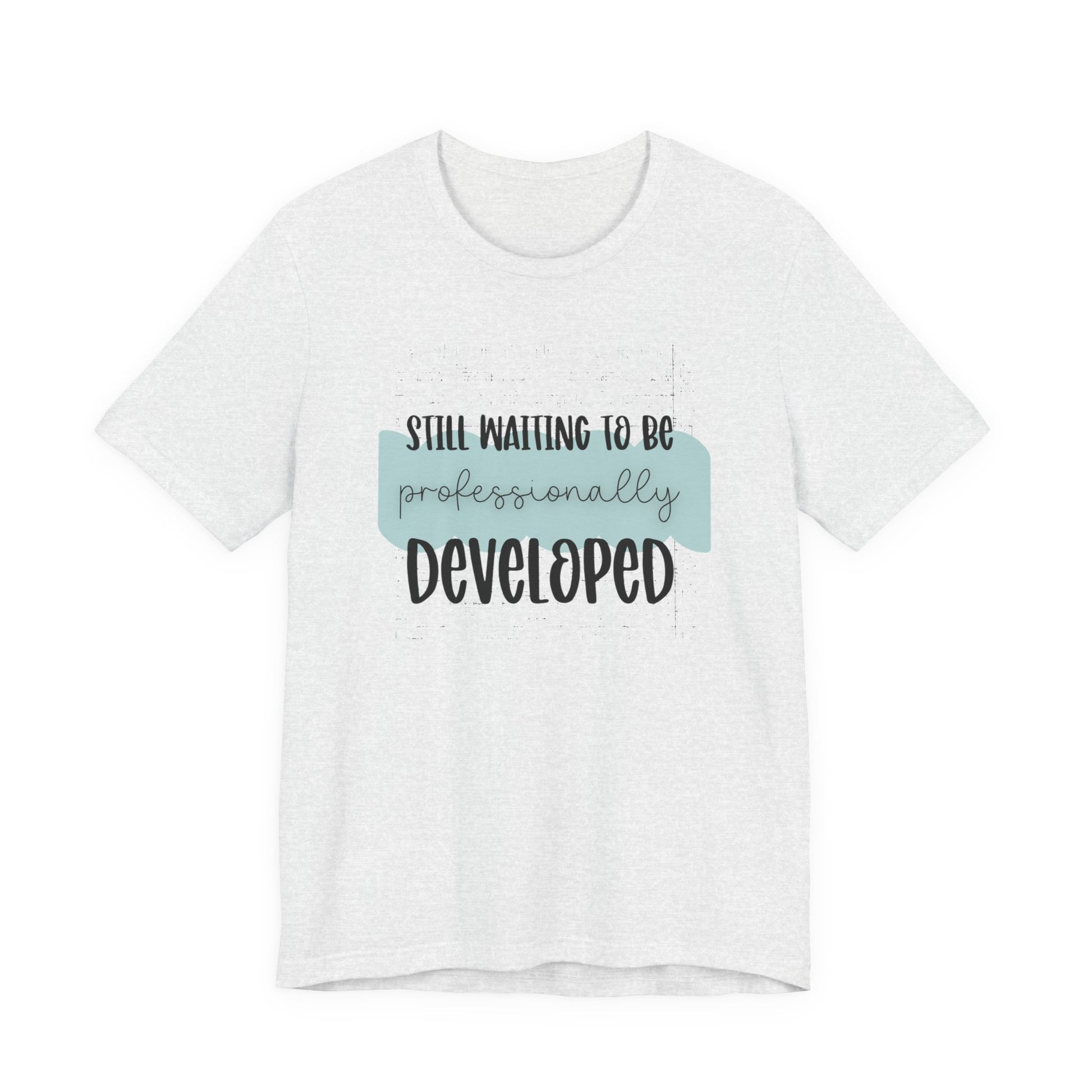 Still Waiting to Be Professionally Developed Tee