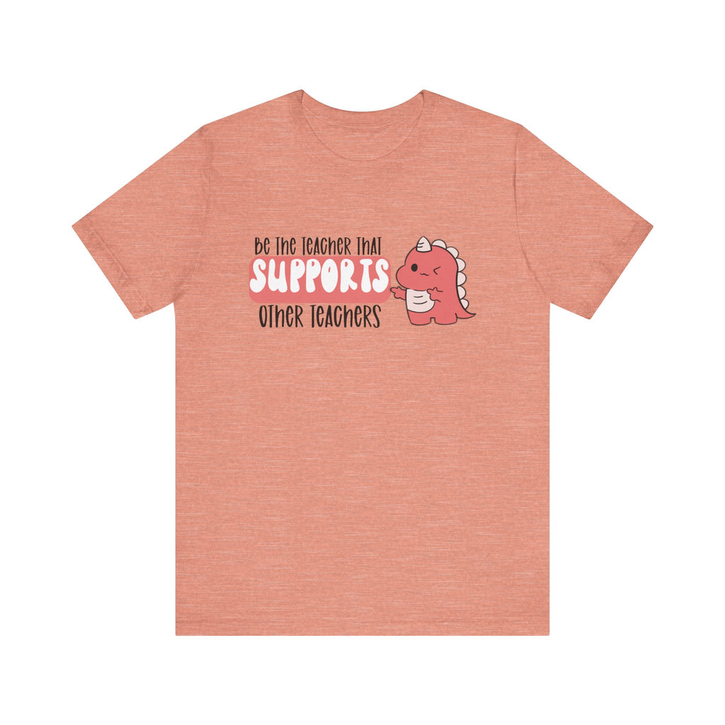 Be the Teacher Who Supports Other Teachers Tee