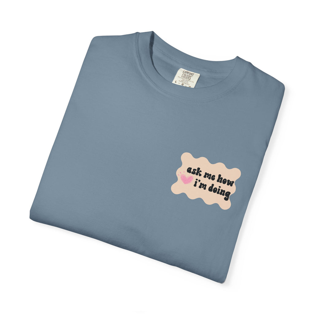 Ask Me How I'm Doing... Just Kidding Tee