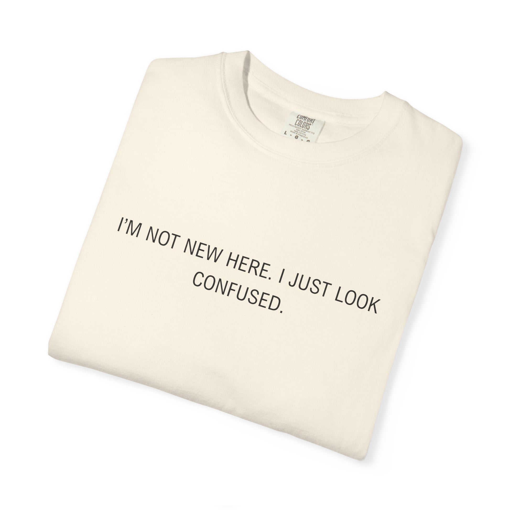 I'm Not New Here I Just Look Confused Shirt - Funny Comfort Colors Tee, Relatable Sarcastic T-Shirt