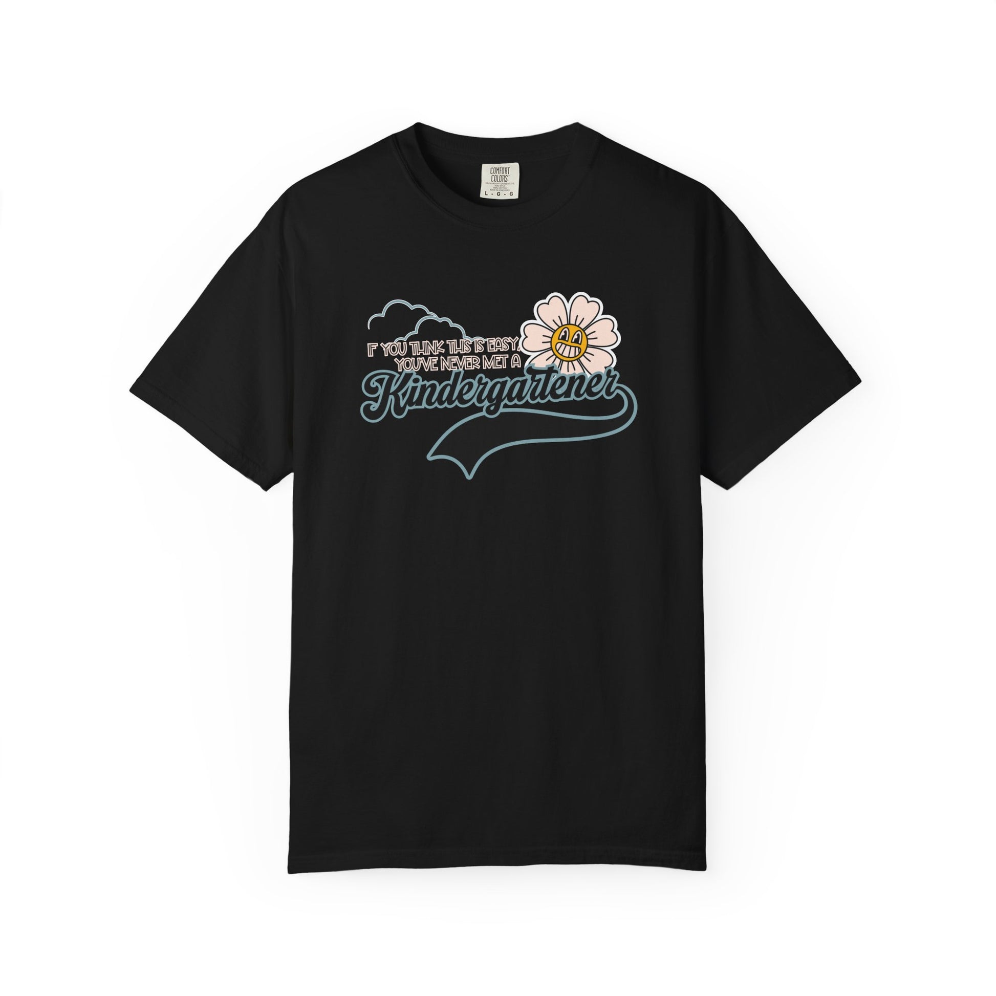 If You Think This Is Easy, You've Never Met a Kindergartener - Comfort Colors Teacher Shirt, Funny Kindergarten Tee