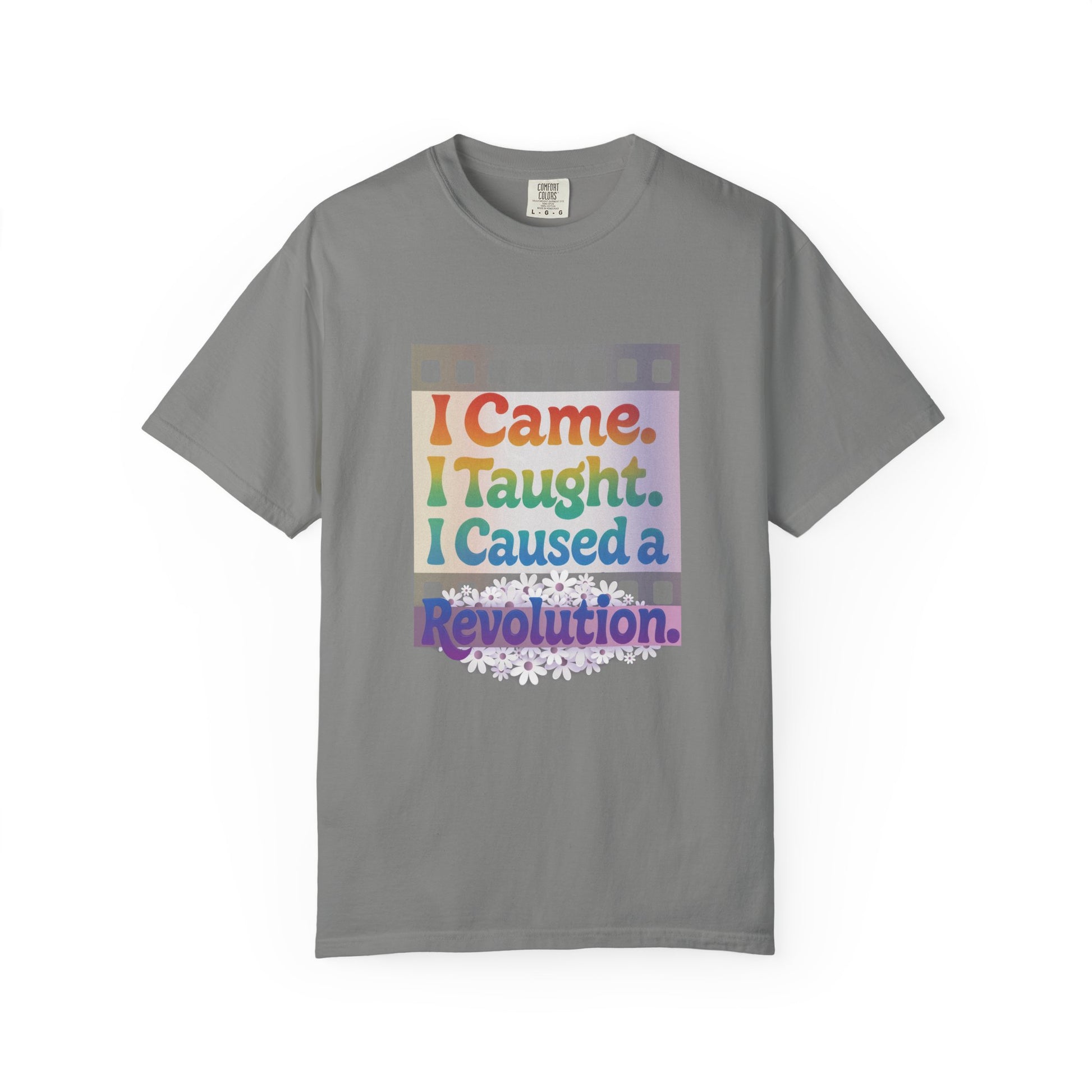 I Came. I Taught. I Caused a Revolution. Tee