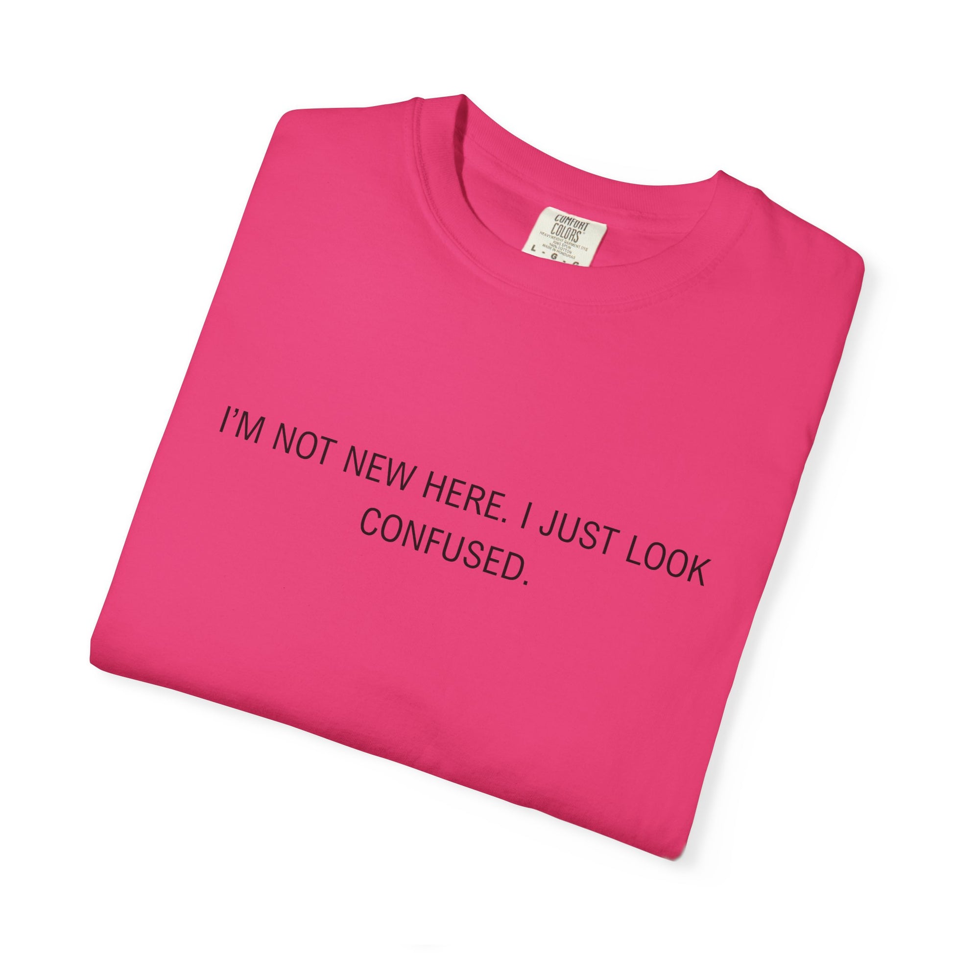 I'm Not New Here I Just Look Confused Shirt - Funny Comfort Colors Tee, Relatable Sarcastic T-Shirt